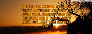 Life is like a camera. Focus on what's important, Capture the good ...