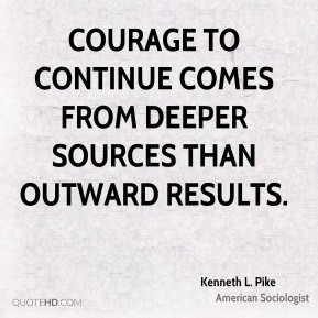Kenneth L. Pike - Courage to continue comes from deeper sources than ...
