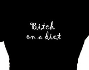 Bitch On A Diet Fitness T Shirt for a STARVING BITCH, Womens, Girls ...