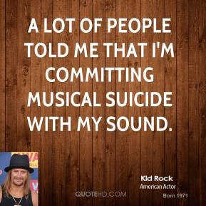 kid-rock-kid-rock-a-lot-of-people-told-me-that-im-committing-musical ...