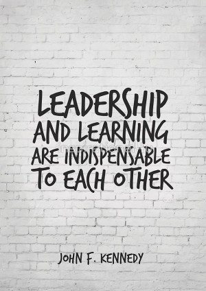 ... Quote Art, John F Kennedy, Leadership and learning are indispensable