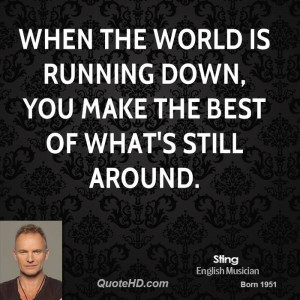 When the world is running down, you make the best of what's still ...