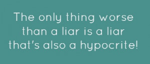 ... than a liar is a liar that's also a hypocrite. ~Tennessee Williams