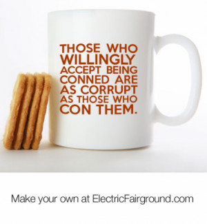 accept being conned are as corrupt as those who con them. White Mug ...