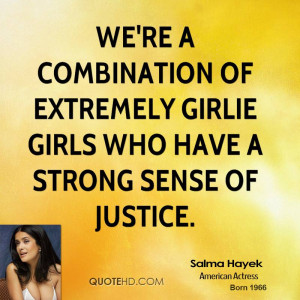 We're a combination of extremely girlie girls who have a strong sense ...