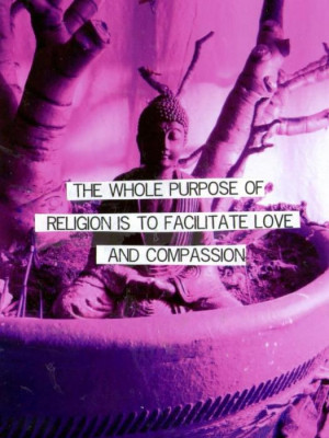 The whole purpose of religion Love quote pictures