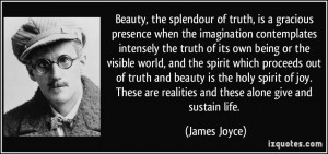 ... are realities and these alone give and sustain life. - James Joyce