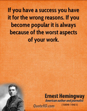 If you have a success you have it for the wrong reasons. If you become ...