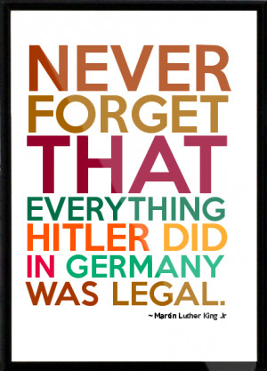 Never forget that everything Hitler did in Germany was legal ...