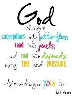 God changes caterpillars into butterflies, sand into pearls, and coal ...