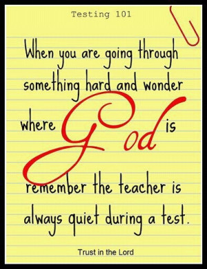 Remember the teacher is always quiet during the test...