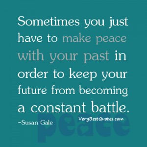 ... order to keep your future from becoming a constant battle. -Susan Gale