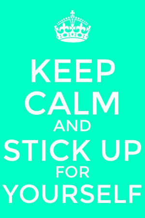 Keep calm and stick up for yourself