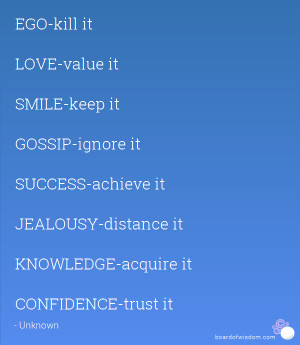 EGO-kill it LOVE-value it SMILE-keep it GOSSIP-ignore it SUCCESS ...