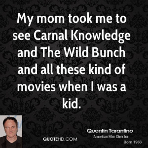 My mom took me to see Carnal Knowledge and The Wild Bunch and all ...