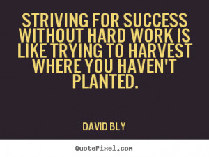 Success sayings - Striving for success without hard work is like ...