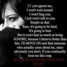 ... being IGNORED, because I deserve better than that. I'LL MOVE ON and