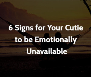 Signs for Your Cutie to be Emotionally Unavailable