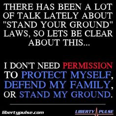 ... permission to protect myself, defend my family, or stand my ground