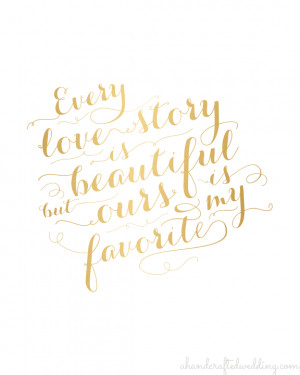 gold-printable-love-quote-every-love-story-is-beautiful-but-ours-is-my ...