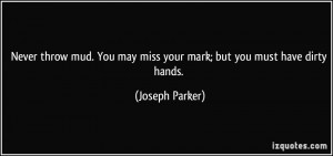 ... You may miss your mark; but you must have dirty hands. - Joseph Parker
