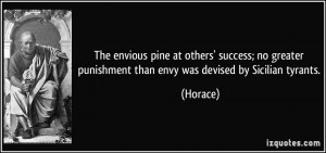 ... greater punishment than envy was devised by Sicilian tyrants. - Horace