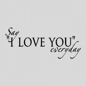 Say I love you everyday....Love Wall Quotes Words Sayings Removable ...
