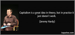 Capitalism is a great idea in theory, but in practice it just doesn't ...