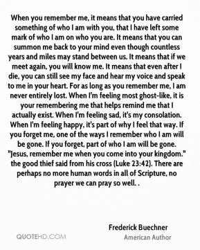 . For as long as you remember me, I am never entirely lost. When I ...