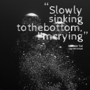 Quotes Picture: slowly sinking to the bottom, i'm crying