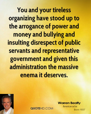 and your tireless organizing have stood up to the arrogance of power ...