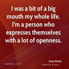 Anne Heche - I was a bit of a big mouth my whole life. I'm a person ...