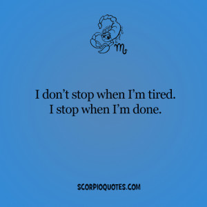 quotes by scorpio i don t stop when i m tired i stop when i m done