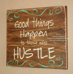 Good Things Happen To Those Who Hustle by DeenasDesign - https://www ...