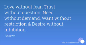 ... without demand, Want without restriction & Desire without inhibition