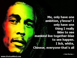 ... , Chinese, everyone-that's all - Bob Marley Quotes - StatusMind.com