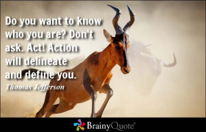 Do you want to know who you are? Don't ask. Act! Action will delineate ...