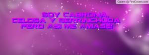 soy cabrona , Pictures , celosa y berrinchuda pero asi me amas ...