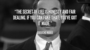 The secret of life is honesty and fair dealing. If you can fake that ...