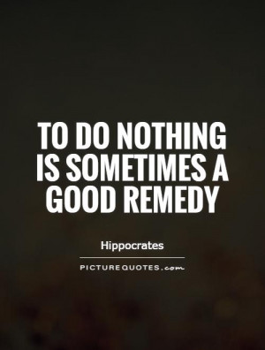 Wise Quotes Nothing Quotes Hippocrates Quotes