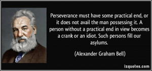 Perseverance must have some practical end, or it does not avail the ...