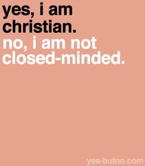 Yes, I am Christian. No, I am not close-minded. by alison