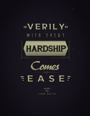 Verily with every hardship comes ease.