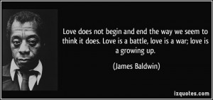 ... Love is a battle, love is a war; love is a growing up. - James Baldwin