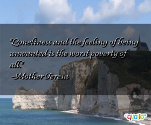 Loneliness and the feeling of being unwanted is the worst poverty of ...