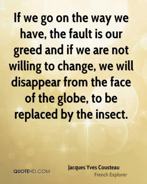If we go on the way we have, the fault is our greed and if we are not ...