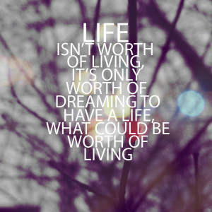life is worth of living by n0thing t0 l0se Life Is worth Living