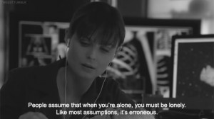 Favourite Quotes: “People assume that when you’re alone, you must ...
