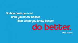 you can until you know better. Then when you know better, do better ...