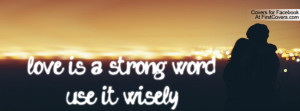 love is a strong worduse it wisely Profile Facebook Covers